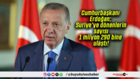 Cumhurbaşkanı Erdoğan: Suriye’ye dönenlerin sayısı 1 milyon 290 bine ulaştı!