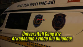 Üniversiteli Genç Kız Arkadaşının Evinde Ölü Bulundu!