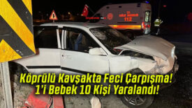 Köprülü Kavşakta Feci Çarpışma! 1’i Bebek 10 Kişi Yaralandı!