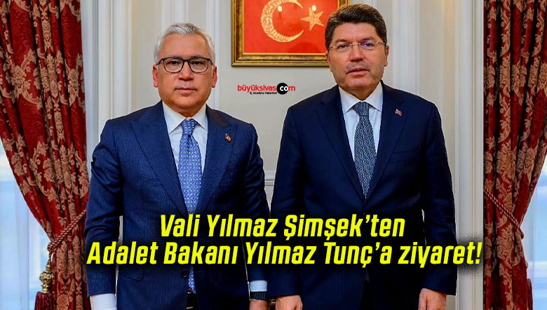 Vali Yılmaz Şimşek’ten Adalet Bakanı Yılmaz Tunç’a ziyaret!