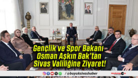 Gençlik ve Spor Bakanı Osman Aşkın Bak’tan Sivas Valiliğine Ziyaret!