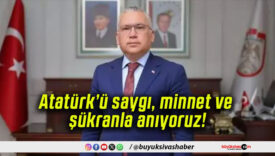 Atatürk’ü saygı, minnet ve şükranla anıyoruz!