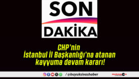 CHP’nin İstanbul İl Başkanlığı’na atanan kayyuma devam kararı!