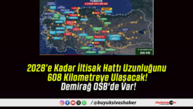 2028’e Kadar İltisak Hattı Uzunluğunu 608 Kilometreye Ulaşacak! Demirağ OSB’de Var!