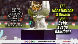 TFF yönetiminde 4 Sivaslı var! Şehir ayağa kalkmalı!