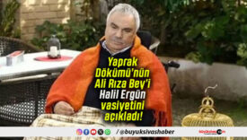 Yaprak Dökümü’nün Ali Rıza Bey’i Halil Ergün vasiyetini açıkladı!