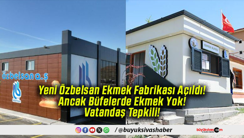 Yeni Özbelsan Ekmek Fabrikası Açıldı! Ancak Büfelerde Ekmek Yok! Vatandaş Tepkili!