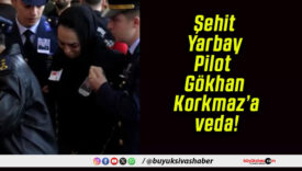 Şehit Yarbay Pilot Gökhan Korkmaz’a veda!