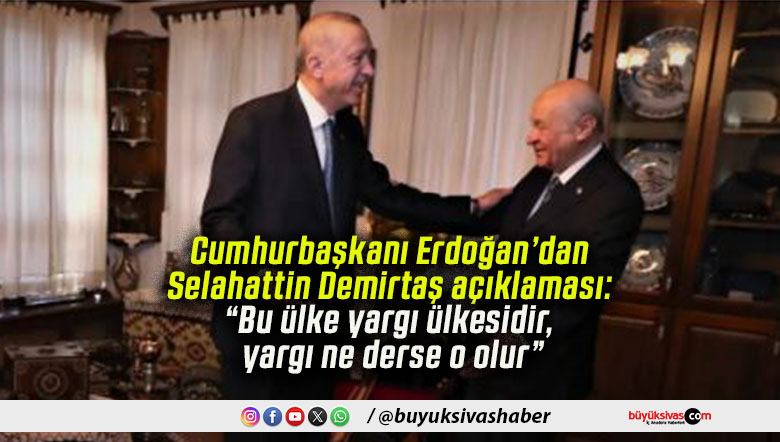 Cumhurbaşkanı Erdoğan’dan Selahattin Demirtaş açıklaması: “Bu ülke yargı ülkesidir, yargı ne derse o olur”