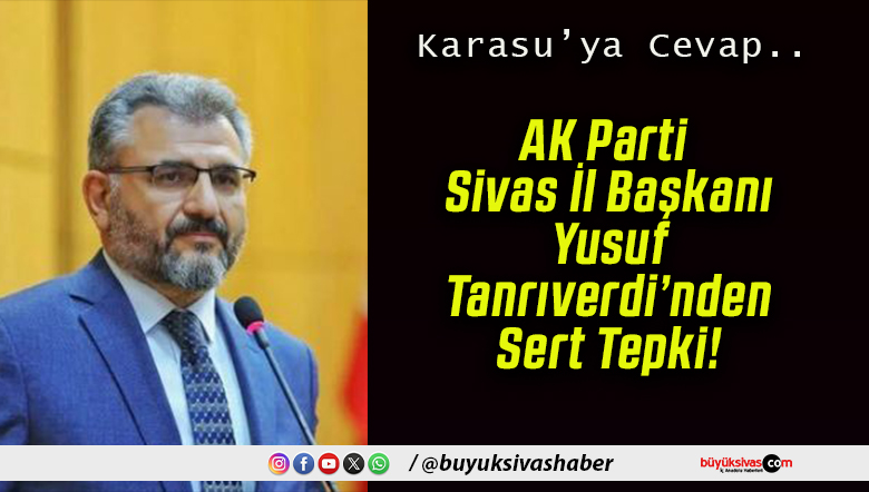 AK Parti Sivas İl Başkanı Yusuf Tanrıverdi’nden Sert Tepki!