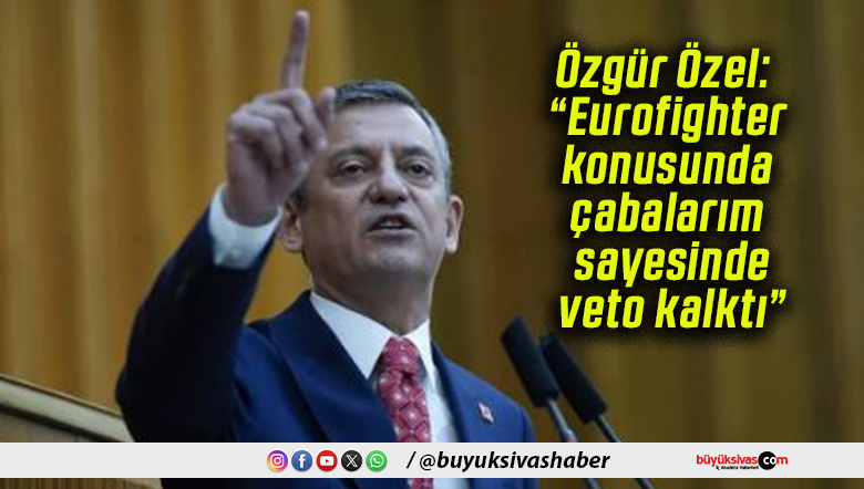 Özgür Özel: “Eurofighter konusunda çabalarım sayesinde veto kalktı”