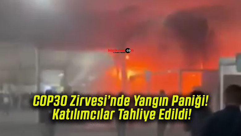 COP30 Zirvesi’nde Yangın Paniği! Katılımcılar Tahliye Edildi!