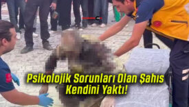 Psikolojik Sorunları Olan Şahıs Kendini Yaktı!