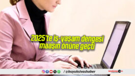 2025’te iş-yaşam dengesi maaşın önüne geçti