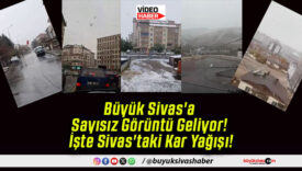 Büyük Sivas’a Sayısız Görüntü Geliyor! İşte Sivas’taki Kar Yağışı!