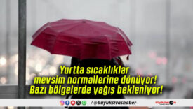 Yurtta sıcaklıklar mevsim normallerine dönüyor! Bazı bölgelerde yağış bekleniyor!