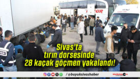 Sivas’ta tırın dorsesinde 28 kaçak göçmen yakalandı!