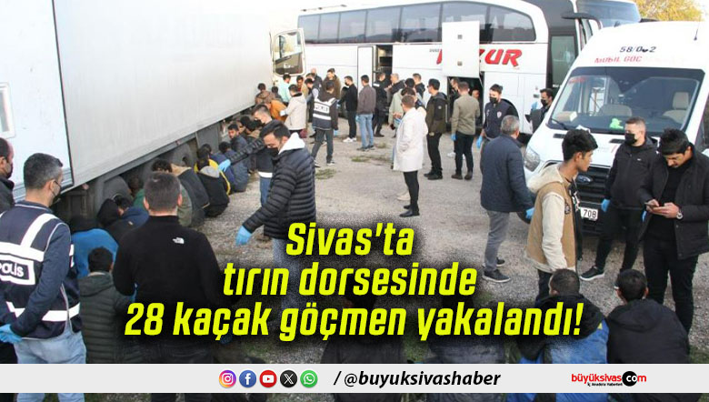 Sivas’ta tırın dorsesinde 28 kaçak göçmen yakalandı!