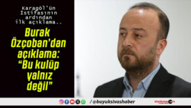 Burak Özçoban’dan açıklama: “Bu kulüp yalnız değil”
