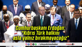 Cumhurbaşkanı Erdoğan: “Kıbrıs Türk halkını asla yalnız bırakmayacağız”