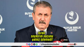 BBP Genel Başkanı Mustafa Destici: İsrail soykırım suçunu yalnız işlemedi!