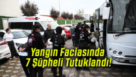 Yangın Faciasında 7 Şüpheli Tutuklandı!