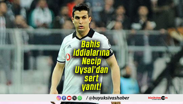 Bahis iddialarına Necip Uysal’dan sert yanıt!