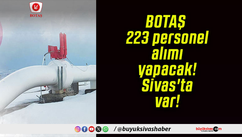 BOTAŞ 223 personel alımı yapacak! Sivas’ta var!