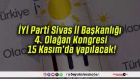 İYİ Parti Sivas İl Başkanlığı 4. Olağan Kongresi 15 Kasım’da yapılacak!