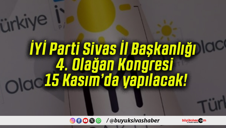 İYİ Parti Sivas İl Başkanlığı 4. Olağan Kongresi 15 Kasım’da yapılacak!