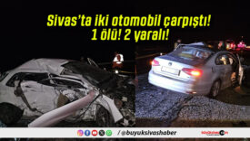 Sivas’ta iki otomobil çarpıştı! 1 ölü! 2 yaralı!