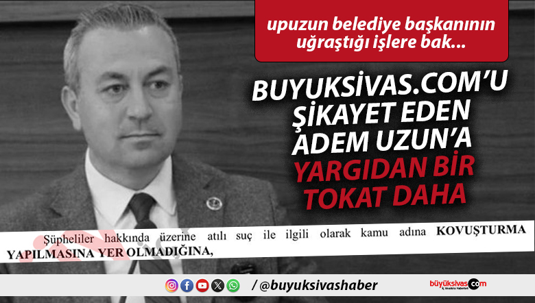 buyuksivas.com’u Şikâyet Eden Belediye Başkanı Adem Uzun’a Yargıdan Bir Tokat Daha