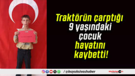 Traktörün çarptığı 9 yaşındaki çocuk hayatını kaybetti!