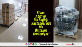 Sivas Ağız ve Diş Sağlığı Hastanesi’nde Diş Üniteleri Yenileniyor!