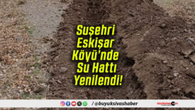Suşehri Eskişar Köyü’nde Su Hattı Yenilendi!