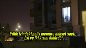 Yıllık izindeki polis memuru dehşet saçtı! Eşi ve iki kızını öldürdü!