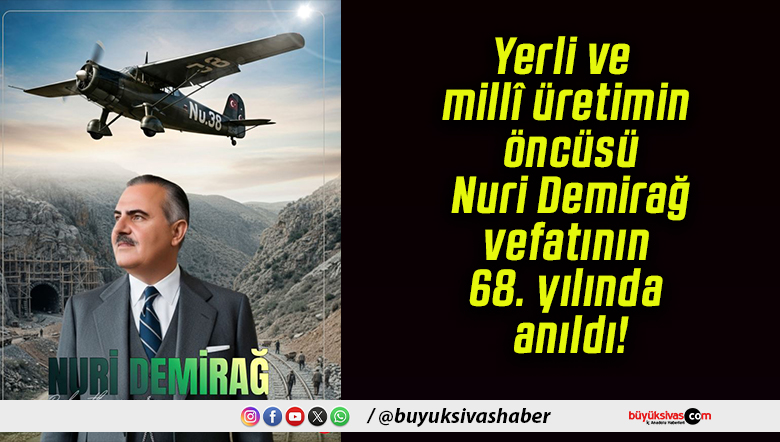 Yerli ve millî üretimin öncüsü Nuri Demirağ, vefatının 68. yılında anıldı!
