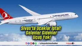 Sivas’ta Uçaklar İptal! Gelenler Gidenler Uçuş Yok!