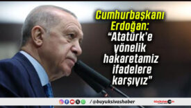Cumhurbaşkanı Erdoğan: “Atatürk’e yönelik hakaretamiz ifadelere karşıyız”