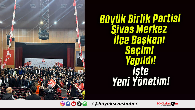 Büyük Birlik Partisi Sivas Merkez İlçe Başkanı Seçimi Yapıldı! İşte Yeni Yönetim!
