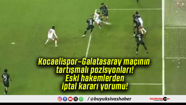 Kocaelispor–Galatasaray maçının tartışmalı pozisyonları! Eski hakemlerden iptal kararı yorumu!