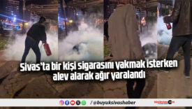 Sivas’ta bir kişi sigarasını yakmak isterken alev alarak ağır yaralandı
