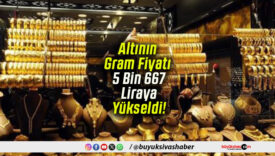 Altının Gram Fiyatı 5 Bin 667 Liraya Yükseldi!