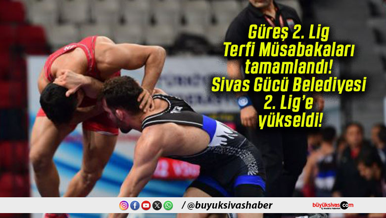 Güreş 2. Lig Terfi Müsabakaları tamamlandı! Sivas Gücü Belediyesi 2. Lig’e yükseldi!
