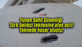 Yunan Sahil Güvenliği Türk balıkçı teknesine ateş açtı! Teknede hasar oluştu!