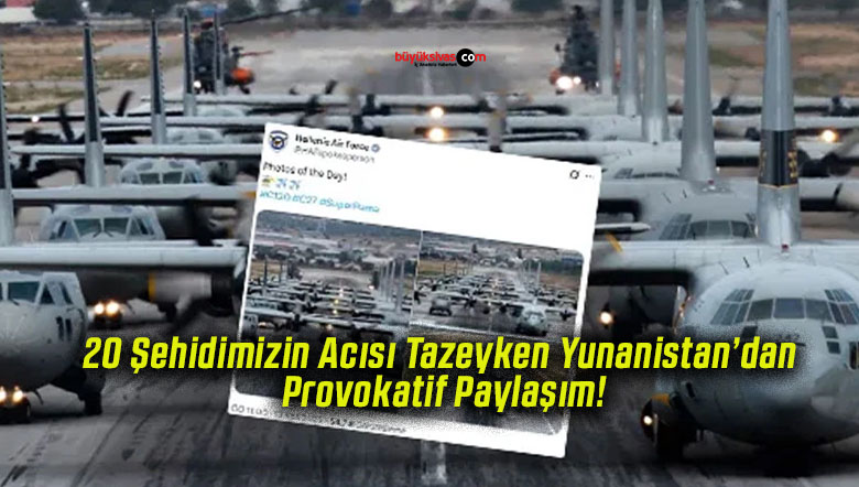 20 Şehidimizin Acısı Tazeyken Yunanistan’dan Provokatif Paylaşım!