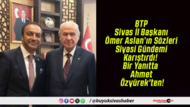 BTP Sivas İl Başkanı Ömer Aslan’ın Sözleri Siyasi Gündemi Karıştırdı! Bir Yanıtta Ahmet Özyürek’ten!