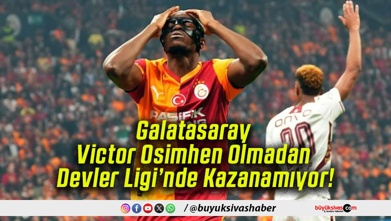 Galatasaray Victor Osimhen Olmadan Devler Ligi’nde Kazanamıyor!