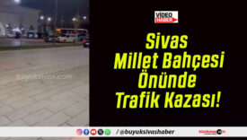 Sivas Millet Bahçesi Önünde Trafik Kazası!