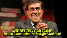 Usta Tiyatrocu Zihni Göktay Neden Bakımevine Yerleştiğini Açıkladı!